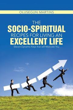 portada The Socio-Spiritual Recipes for Living An Excellent Life: Eleven Dynamic Keys that will Motivate You (en Inglés)