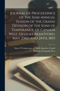 portada Journal of Proceedings of the Semi-annual Session of the Grand Division of the Sons of Temperance, of Canada West, Held at Brantford, May 23rd and 24t (en Inglés)