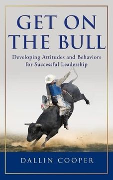 portada Get on the Bull: Developing Attitudes and Behaviors for Successful Leadership 