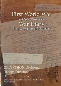 portada 20 DIVISION Divisional Troops Divisional Ammunition Column: 28 July 1915 - 21 April 1919 (First World War, War Diary, WO95/2106/3) (en Inglés)