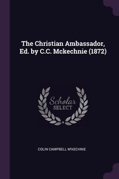 portada The Christian Ambassador, Ed. by C.C. Mckechnie (1872) (en Inglés)