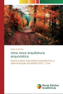portada Uma Nova Arquitetura Arquivística: Como o Olhar Arquivístico Transformou a Administração do Senai cep c. Civil (en Portugués)