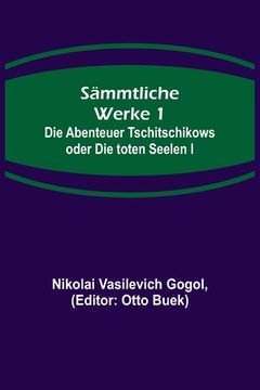 portada Sämmtliche Werke 1: Die Abenteuer Tschitschikows oder Die toten Seelen I 