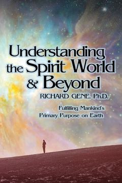 portada Understanding the Spirit World and Beyond: Fulfilling Mankind's Primary Purpose on Earth (en Inglés)