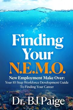 portada Finding Your N.E.M.O.: New Employee Make Over the 10 Step Workforce Development Guide to Finding Your Career (en Inglés)