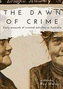 portada The Dawn of Crime - Early Accounts of Criminal Activity in Australia - Volume 1 