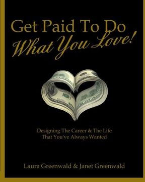 portada Get Paid To Do What You Love!: Designing The Career & The Life  That You've Always Wanted