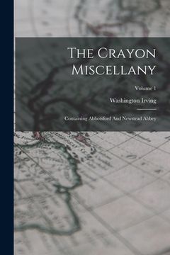 portada The Crayon Miscellany: Containing Abbotsford And Newstead Abbey; Volume 1 (en Inglés)