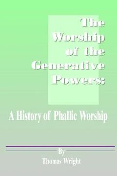 portada the worship of the generative powers: a history of phallic worship (en Inglés)
