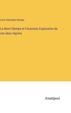 portada Le Mont Olympe et l'Acarnaie; Exploration de ces deux régions (en Francés)