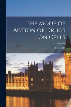 portada The Mode of Action of Drugs on Cells (en Inglés)