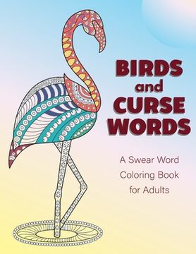 portada Birds and Curse Words: A Swear Word Coloring Book for Adults - Bird Coloring Book For Relaxation and Stress Relief (en Inglés)