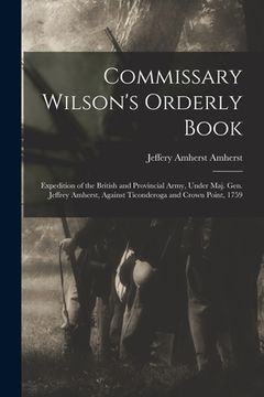 portada Commissary Wilson's Orderly Book: Expedition of the British and Provincial Army, Under Maj. Gen. Jeffrey Amherst, Against Ticonderoga and Crown Point,