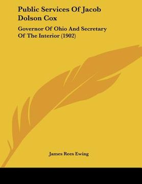 portada public services of jacob dolson cox: governor of ohio and secretary of the interior (1902) (en Inglés)