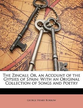portada the zincali; or, an account of the gypsies of spain: with an original collection of songs and poetry (en Inglés)