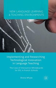 portada Implementing and Researching Technological Innovation in Language Teaching: The Case of Interactive Whiteboards for EFL in French Schools (en Inglés)