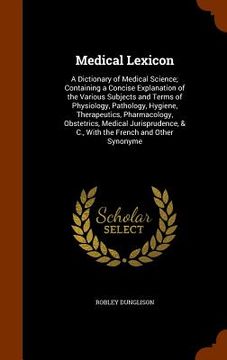 portada Medical Lexicon: A Dictionary of Medical Science; Containing a Concise Explanation of the Various Subjects and Terms of Physiology, Pat