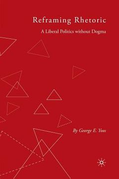 portada reframing rhetoric: a liberal politics without dogma