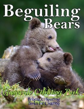 portada Beguiling Bears Greyscale Colouring Book: Bobcat Colouring Books for Charity 30 greyscale colouring pages for all ages (en Inglés)