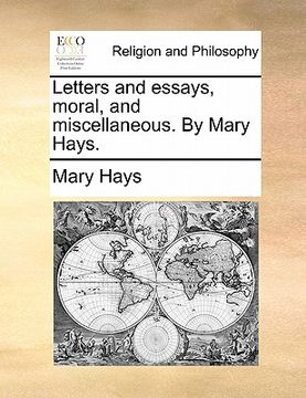 portada letters and essays, moral, and miscellaneous. by mary hays. (in English)