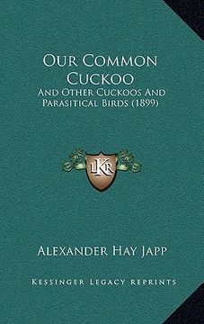 portada our common cuckoo: and other cuckoos and parasitical birds (1899) (en Inglés)