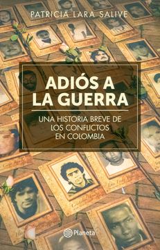 Adiós a la Guerra. Una Historia Breve de los Conflictos en Colombia - Lara Patricia - Libro Físico