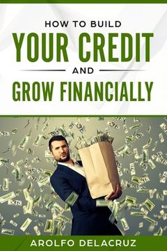 portada How To Build Your Credit & Grow Financially: Step By Step Guide (en Inglés)