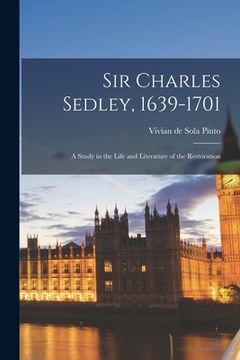 portada Sir Charles Sedley, 1639-1701; a Study in the Life and Literature of the Restoration (en Inglés)