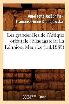 portada Les Grandes Iles de l'Afrique Orientale: Madagascar, La Réunion, Maurice (Éd.1885) (en Francés)
