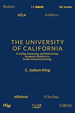 portada The University of California: Creating, Nurturing, and Maintaining Academic Quality in a Public-University Setting