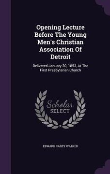 portada Opening Lecture Before The Young Men's Christian Association Of Detroit: Delivered January 30, 1853, At The First Presbyterian Church (in English)