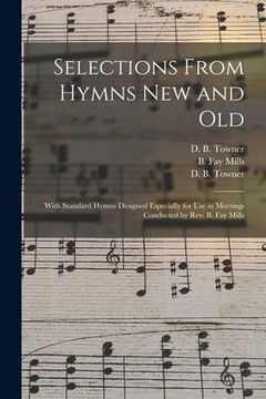 portada Selections From Hymns New and Old: With Standard Hymns Designed Especially for Use in Meetings Conducted by Rev. B. Fay Mills