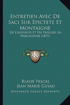 portada Entretien Avec de Saci Sur Epictete Et Montaigne: de L'Autorite Et Du Progres En Philosophie (1875) (in French)