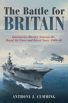 portada The Battle for Britain: Interservice Rivalry Between the Royal Air Force and the Royal Navy, 1909-1940 (in English)