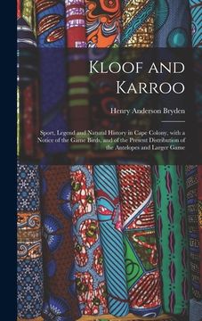 portada Kloof and Karroo: Sport, Legend and Natural History in Cape Colony, With a Notice of the Game Birds, and of the Present Distribution of (en Inglés)