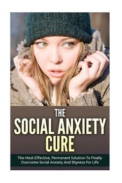 portada The Social Anxiety Cure: The Most Effective, Permanent Solution to Finally Overcome Social Anxiety and Shyness for Life (in English)