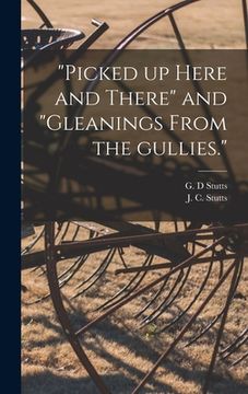 portada "Picked up Here and There" and "Gleanings From the Gullies." (en Inglés)