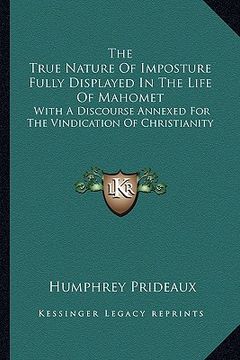 portada the true nature of imposture fully displayed in the life of mahomet: with a discourse annexed for the vindication of christianity (en Inglés)