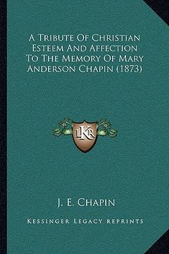 portada a tribute of christian esteem and affection to the memory of mary anderson chapin (1873) (en Inglés)