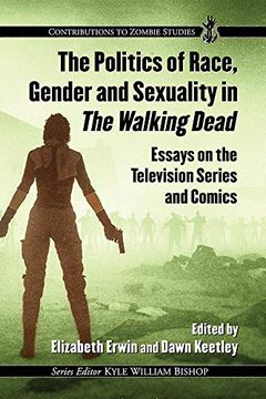 portada The Politics of Race, Gender and Sexuality in the Walking Dead: Essays on the Television Series and Comics (Contributions to Zombie Studies) 