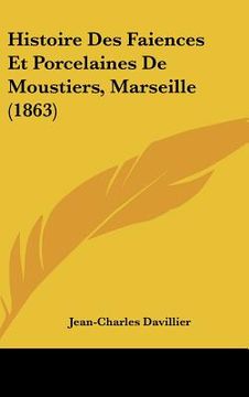 portada Histoire Des Faiences Et Porcelaines De Moustiers, Marseille (1863) (in French)