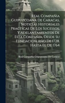 portada Real Compañia Guipuzcoana de Caracas, Noticias Historiales Practicas de los Sucessos, y Adelantamientos de Esta Compañia, Desde su Fundacion año de 1728. Hasta el de 1764