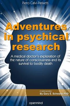 portada Adventures in Psychical Research: A medical doctor's exploration of the nature of consciousness and its survival to bodily death (en Inglés)