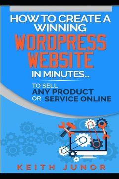 portada How To Create A Winning Wordpress Website In Minutes To Sell Any Product Or Service Online. (en Inglés)