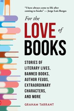 portada For the Love of Books: Stories of Literary Lives, Banned Books, Author Feuds, Extraordinary Characters, and More (in English)