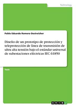 portada Diseño de un Prototipo de Protección y Teleprotección de Línea de Transmisión de Ultra Alta Tensión Bajo el Estándar Universal de Subestaciones Eléctricas iec 61850 (in Spanish)