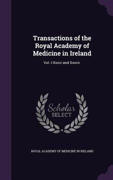 portada Transactions of the Royal Academy of Medicine in Ireland: Vol. I-Xxxvi and Xxxvii. (en Inglés)