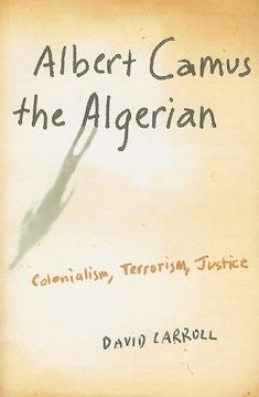 portada Albert Camus the Algerian: Colonialism, Terrorism, Justice 