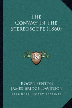 portada the conway in the stereoscope (1860) (en Inglés)