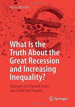 portada What is the Truth About the Great Recession and Increasing Inequality? Dialogues on Disputed Issues and Conflicting Theories (in English)